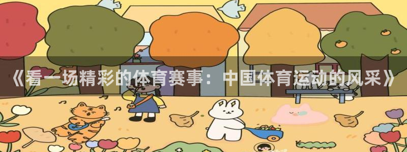 中欧体育网页版：《看一场精彩的体育赛事：中国体育运动的风采》