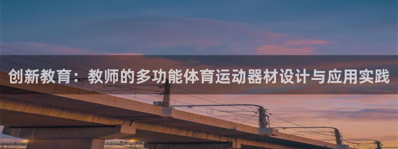 kok中欧体育登录：创新教育：教师的多功能体育运动器材设计与应用实践