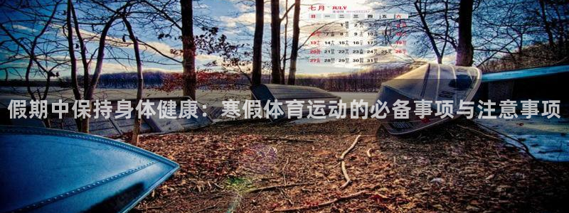 中欧体育网页版：假期中保持身体健康：寒假体育运动的必备事项与注意事项